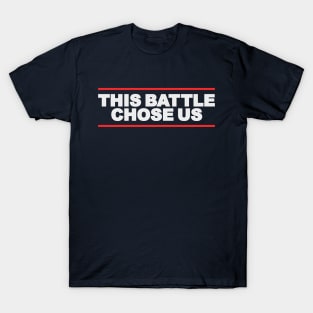 This Battle Chose Us T-Shirt